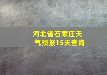 河北省石家庄天气预报15天查询