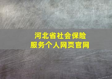 河北省社会保险服务个人网页官网