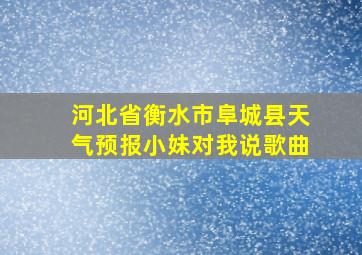 河北省衡水市阜城县天气预报小妹对我说歌曲