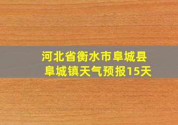 河北省衡水市阜城县阜城镇天气预报15天