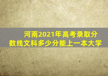 河南2021年高考录取分数线文科多少分能上一本大学