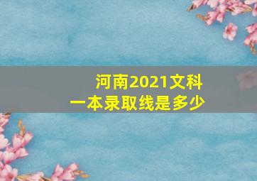 河南2021文科一本录取线是多少