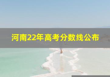 河南22年高考分数线公布