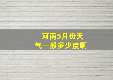 河南5月份天气一般多少度啊