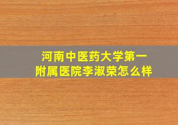 河南中医药大学第一附属医院李淑荣怎么样