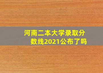 河南二本大学录取分数线2021公布了吗