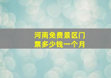 河南免费景区门票多少钱一个月