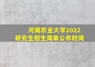 河南农业大学2022研究生招生简章公布时间