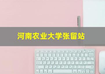 河南农业大学张留站