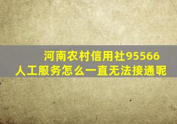 河南农村信用社95566人工服务怎么一直无法接通呢