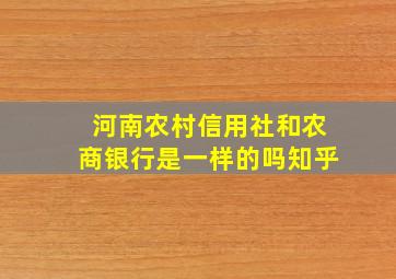 河南农村信用社和农商银行是一样的吗知乎