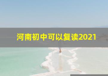 河南初中可以复读2021