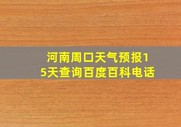 河南周口天气预报15天查询百度百科电话