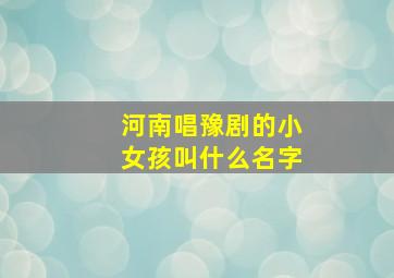 河南唱豫剧的小女孩叫什么名字