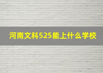 河南文科525能上什么学校