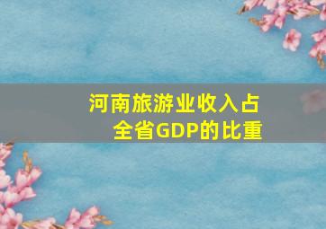 河南旅游业收入占全省GDP的比重