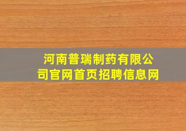 河南普瑞制药有限公司官网首页招聘信息网