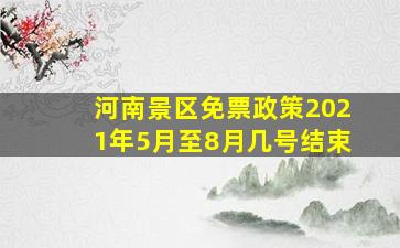 河南景区免票政策2021年5月至8月几号结束