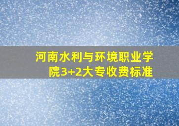 河南水利与环境职业学院3+2大专收费标准