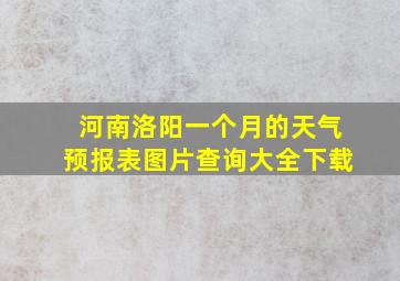 河南洛阳一个月的天气预报表图片查询大全下载