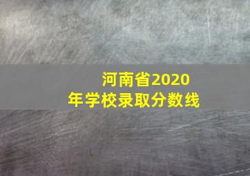 河南省2020年学校录取分数线