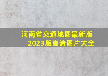 河南省交通地图最新版2023版高清图片大全