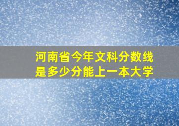 河南省今年文科分数线是多少分能上一本大学