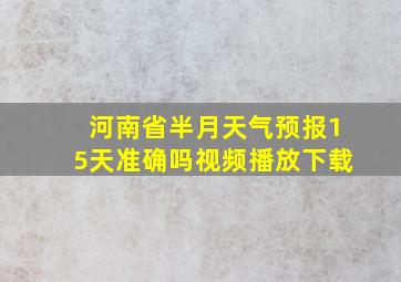 河南省半月天气预报15天准确吗视频播放下载