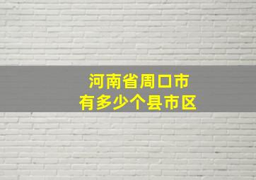 河南省周口市有多少个县市区