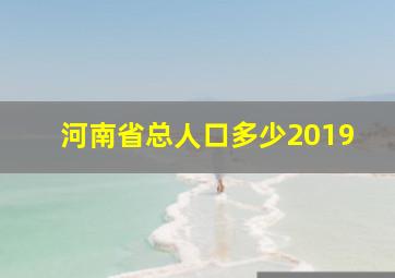 河南省总人口多少2019