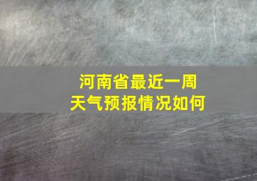 河南省最近一周天气预报情况如何