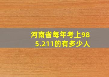 河南省每年考上985.211的有多少人