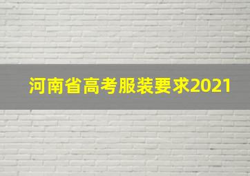 河南省高考服装要求2021