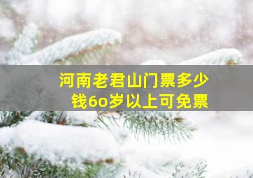 河南老君山门票多少钱6o岁以上可免票