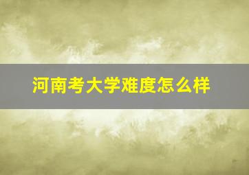 河南考大学难度怎么样