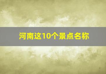 河南这10个景点名称