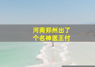 河南郑州出了个名神医王付