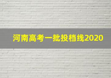 河南高考一批投档线2020