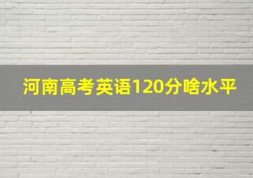 河南高考英语120分啥水平