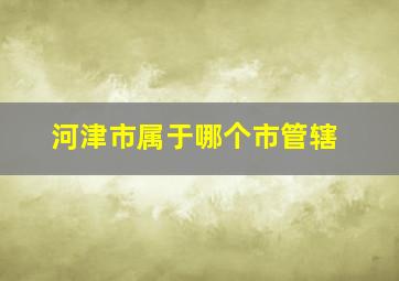 河津市属于哪个市管辖