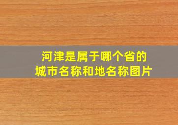 河津是属于哪个省的城市名称和地名称图片