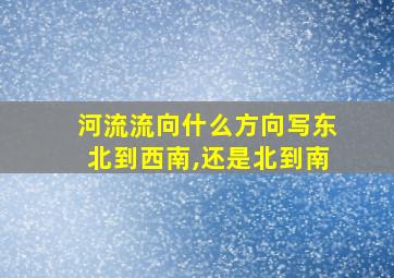 河流流向什么方向写东北到西南,还是北到南