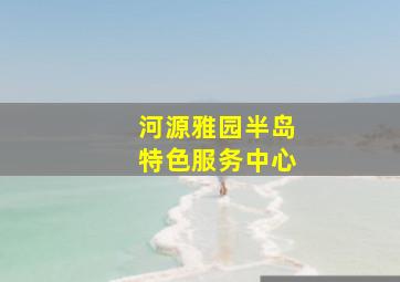 河源雅园半岛特色服务中心