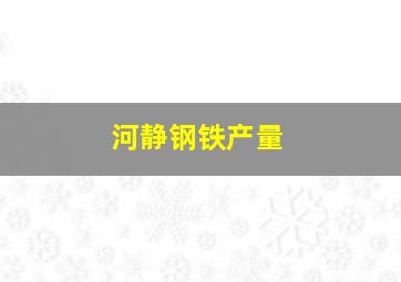 河静钢铁产量