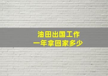 油田出国工作一年拿回家多少