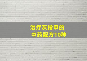 治疗灰指甲的中药配方10种