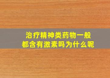 治疗精神类药物一般都含有激素吗为什么呢