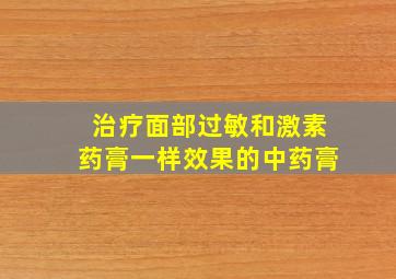 治疗面部过敏和激素药膏一样效果的中药膏