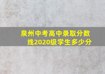 泉州中考高中录取分数线2020级学生多少分