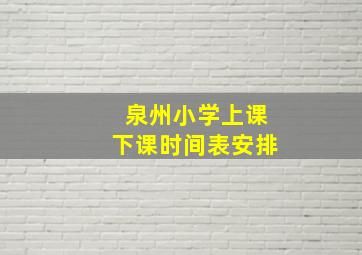 泉州小学上课下课时间表安排